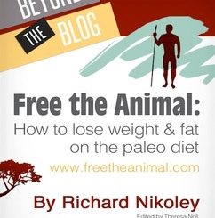 Free the Animal: How to Lose Weight & Fat on the Paleo Diet (Beyond the Blog)